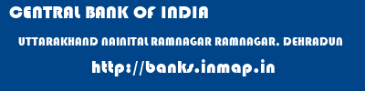 CENTRAL BANK OF INDIA  UTTARAKHAND NAINITAL RAMNAGAR RAMNAGAR, DEHRADUN  banks information 
